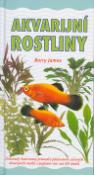 Kniha: Akvarijní rostliny - Dokonalý ilustrovaný průvodce pěstováním zdravých akvarijních rostlin s popis... - Barry James