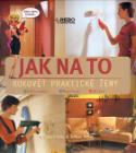 Kniha: Jak na to Rukověť praktické ženy - Zařizování Renovace Opravy - Yara Hackstein, Tobias Pehle