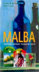 Kniha: Malba - Kompletní průvodce technikami malby - Jordi Vigué, Vincenc B. Ballestar