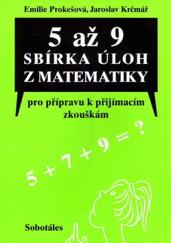 Kniha: 5 až 9 sbírka úloh z matematiky - Pro přípravu k příjímacím zkouškám určená žákům5., 7. a 9. tříd ZŠ - Emilie Prokešová, Jaroslav Krčmář