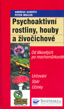 Kniha: Psychoaktivní rostliny,houby a živočichové - Od lilkovitých po mochomůrkovité. Určování. Sběr. Účinky - Andreas Alberts, Peter Mullen