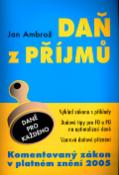 Kniha: Daň z příjmů - Komentovaný zákon v platném znění 2005 - Jan Ambrož