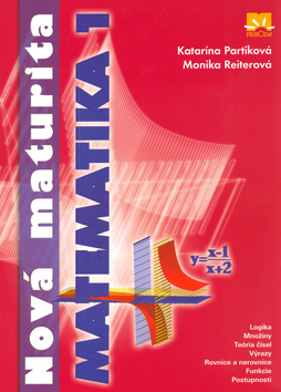 Kniha: Nová maturita matematika 1 Sk - Logika, množiny, tória čísel, výrazy, rovnice a nerovnice, funkcie a postupnosti - Katarína Patriková, Monika Reiterová