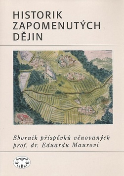Kniha: Historik zapomenutých dějin - Sborník příspěvků věnovaných prof. dr. Eduardu Maurovi - neuvedené