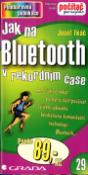 Kniha: Jak na Bluetooth v rekordním čase - Aneb jak se nebát poznat a začít použ. zařízení vybav.bezdrátovou komunikační .. - Josef Tkáč