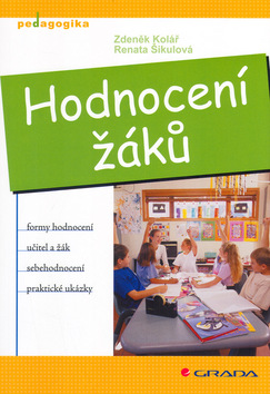 Kniha: Hodnocení žáků - formy hodnocení, učitel a žák, sebehodnocení, praktické ukázky - Renata Šikulová, Zdeněk Kolář