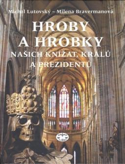 Kniha: Hroby a hrobky našich knížat, králů a prezidentů - Milena Bravermanová, Michal Lutovský