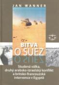 Kniha: Bitva o Suez - 1956 Studená válka, druhý arabsko-izraelský konflikt a britkso-francouzská in... - Jan Wanner