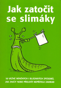 Kniha: Jak zatočit se slimáky - 50 vážně míněných i bláznivých způsobů, jak zničit nebo přelstít nepřít. zahrad - Sarah Fordová