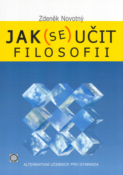 Kniha: Jak se učit filosofii - alternativní učebnice pro gymnázia - Zdeněk Novotný