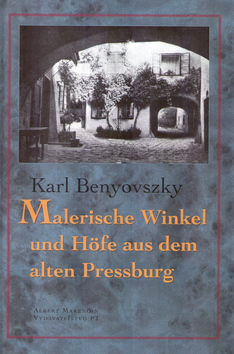 Kniha: Malerische Winkel und Höfe aus dem Alten Pressburg - Karl Benyovszky