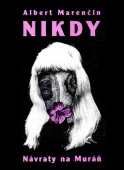 Kniha: Nikdy - Návraty na Muráň - Albert Marenčin