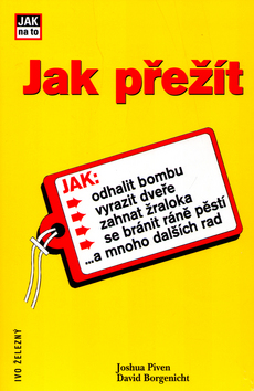 Kniha: Jak přežít - Jak: odhalit bombu, vyrazit dveře, zahnat žraloka, se bránit ráně pěstí... - Joshua Piven, David Borgenicht