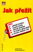 Kniha: Jak přežít - Jak: odhalit bombu, vyrazit dveře, zahnat žraloka, se bránit ráně pěstí... - Joshua Piven, David Borgenicht