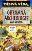 Kniha: Ohromná archeologie - O čem se vám učítelé neodvažují říct! - Nick Arnold