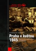 Kniha: Praha v květnu 1945 - Historie jednoho povstání - Stanislav Kokoška