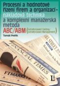 Kniha: Procesní a hodnotové řízení firem a organizací - nákladová technika a komplexní manažerská metoda ABC/ABM - Tomáš Petřík