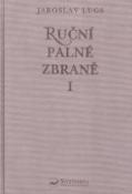 Kniha: Ruční palné zbraně I. - Sousatvný přehled palných zbraní a dějin jejich výroby - Jaroslav Lugs