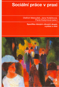 Kniha: Sociální práce v praxi - Specifika různých cílových skupin a práce s nimi - Oldřich Matoušek