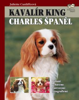 Kniha: Kavalír king Charles španěl - Historie,Plemenný standard,Každodenní péče....... - Juliette Cunliffeová