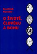 Kniha: O životě,člověku a Bohu - František Novotný