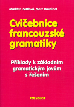 Kniha: Cvičebnice francouzské gramatiky - Příklady k zkladním gramatickým jevům s řešením - Markéta Zettlová, Marc Baudinet