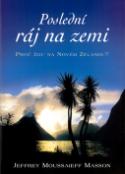 Kniha: Poslední ráj na zemi - Proč žiju na Novém Zélandu - Jefrrey Moussaieff Masson