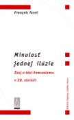 Kniha: Minulosť jednej ilúzie - Esej o idei komunizmu v 20. stororčí - Francois Furet