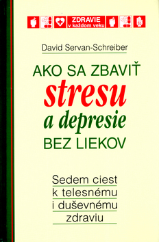 Kniha: Ako sa zbaviť stresu a depresie bez liekov - Sedem ciest k telesnému i duševnému zdraviu - David Servan-Schreiber