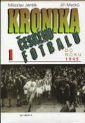 Kniha: Kronika českého fotbalu 1.díl do roku 1945 - do roku 1945 - Jiří Macků, Miloslav Jenšík