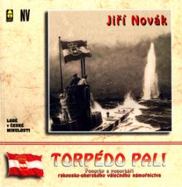 Kniha: Torpédo pal! - Ponorky a ponorkáři rakousko-uherského válečného námořnictva - Jiří Novák