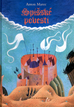 Kniha: Spišské povesti - Pozoruhodné príbehy zo slávnej minulosti Spiša - Anton Marec