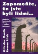 Kniha: Zapomeňte, že jste byli lidmi - Nacistické koncentrační tábory - symbol barbarství - Roman Cílek, Miloslav Moulis