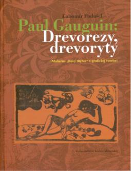 Kniha: Paul Gauguin: Drevorezy, drevoryty - (Maliarov "nový mýtus" v grafickej tvorbe) - Ľubomír Podušel