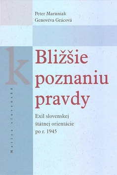 Kniha: Bližšie k poznaniu pravdy - Exil slovenskej štátnej orientácie po r. 1945 - Peter Maruniak, Genovéva Grácová