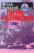 Kniha: Pacifik v plamenech - Miloš Hubáček