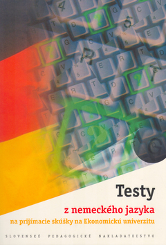 Kniha: Testy z nemeckého jazyka - na prijímacie skúšky na Ekonomicků univerzitu - Alena Pospíšilová, Jana Pospíšilová