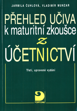 Kniha: Přehled učiva k maturitní zkoušce z účetnictví - Jarmila Čuhlová, Vladimír Munzar
