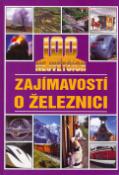 Kniha: 100 největších zajímavostí o železnici - zajímavosti o železnici - Jan Tůma