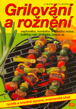 Kniha: Grilování a rožnění - vepřového, hovězího a telecího masa, zvěřiny, ryb, drůbeže, ovoce aj. - Libuše Vlachová, Luboš Bárta