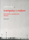 Kniha: Trampoty s rodom - feminizmus a podrývanie identity - Judith Butler