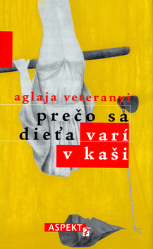 Kniha: Prečo sa dieťa varí v kaši - Prečo sa dieťa varí v kaši  SK - Aglaja Veteranyi