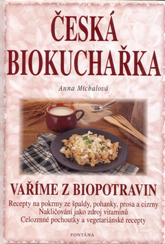 Kniha: Česká biokuchařka - Recepty na pokrmy ze špaldy, pohanky, prosa a cizrny ... - Anna Michalová, Milena Valušková