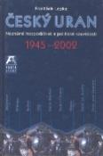 Kniha: Český uran 1945 - 2002 - Neznámé hospodářské a politické souvislosti - František Lepka