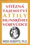 Kniha: Vítězná tajemství Attily Hunského vojevůdce - Wess Roberts