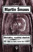Kniha: Děvčátko, rozdělej ohníček - Na cikňi na bari, čarov tro voďori - Martin Šmaus