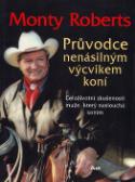 Kniha: Průvodce nenásilným výcvikem koní - Celoživotní zkušenosti muže, který naslouchá koním - Monty Roberts