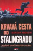 Kniha: Krvavá cesta od Stalingradu - Otevřená zpověď prostého vojáka - Mansur Abdulin