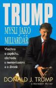 Kniha: Mysli jako miliardář - všechno o úspěchu, obchodu s nemovitostmi a o životě - Donald J. Trump