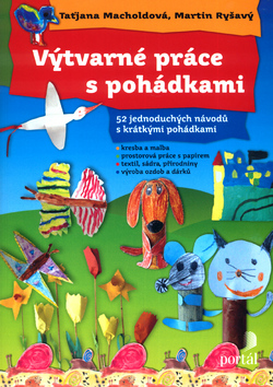 Kniha: Výtvarné práce s pohádkami - 52 jednoduchých návodů s krátkými pohádkami - Martin Ryšavý, Taťjana Macholdová
